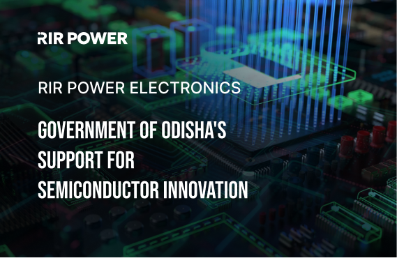 Government of Odisha Approves Fiscal Support for RIR Power Electronics' Silicon Carbide Semiconductor Plant in Bhubaneswar